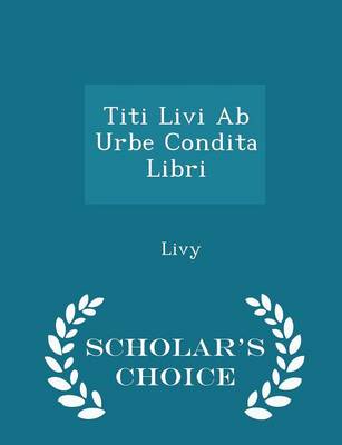 Book cover for Titi Livi AB Urbe Condita Libri - Scholar's Choice Edition