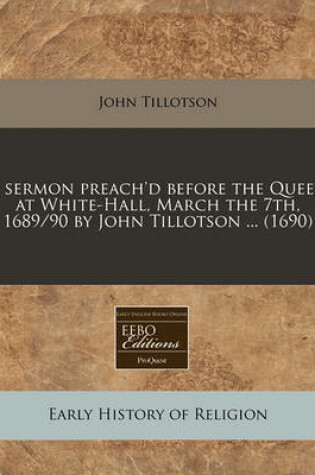 Cover of A Sermon Preach'd Before the Queen at White-Hall, March the 7th, 1689/90 by John Tillotson ... (1690)