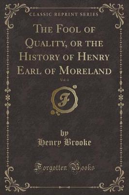 Book cover for The Fool of Quality, or the History of Henry Earl of Moreland, Vol. 4 (Classic Reprint)