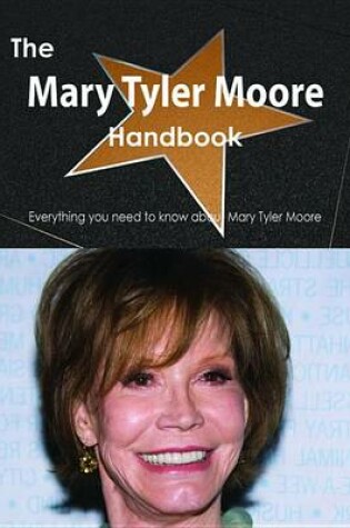 Cover of The Mary Tyler Moore Handbook - Everything You Need to Know about Mary Tyler Moore