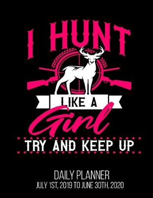 Book cover for I Hunt Like A Girl Try And Keep Up Daily Planner July 1st, 2019 To June 30th, 2020