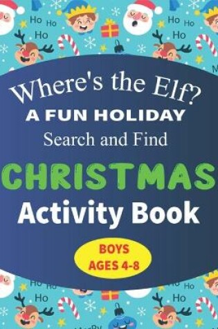 Cover of Where's the Elf A FUN HOLIDAY Search and Find CHRISTMAS Activity Book BOYS AGES 4-8