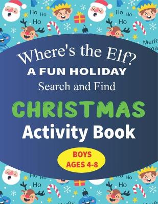 Book cover for Where's the Elf A FUN HOLIDAY Search and Find CHRISTMAS Activity Book BOYS AGES 4-8