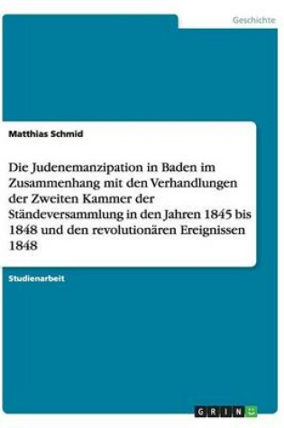 Cover of Die Judenemanzipation in Baden im Zusammenhang mit den Verhandlungen der Zweiten Kammer der Standeversammlung in den Jahren 1845 bis 1848 und den revolutionaren Ereignissen 1848