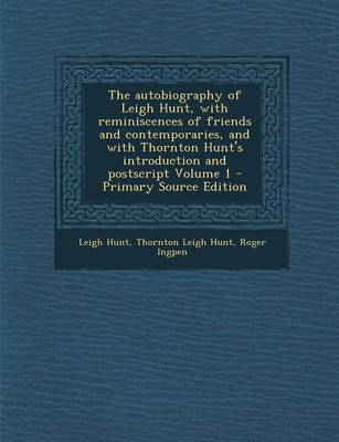 Book cover for The Autobiography of Leigh Hunt, with Reminiscences of Friends and Contemporaries, and with Thornton Hunt's Introduction and PostScript Volume 1 - Primary Source Edition