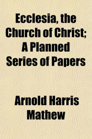 Cover of Ecclesia, the Church of Christ; A Planned Series of Papers