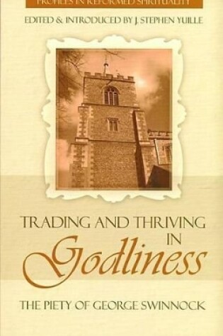 Cover of Trading And Thriving In Godliness: Piety Of Swinnock