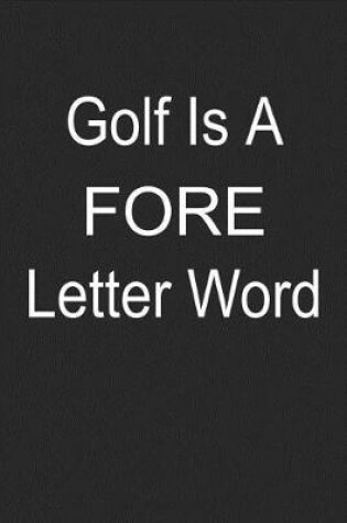 Cover of Golf Is A Fore Letter Word