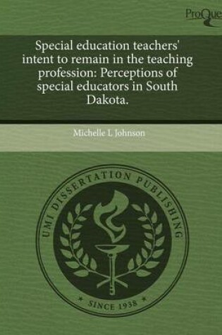 Cover of Special Education Teachers' Intent to Remain in the Teaching Profession: Perceptions of Special Educators in South Dakota