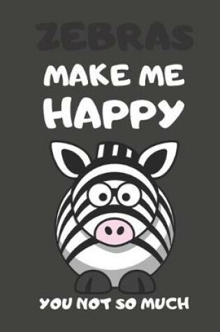 Cover of Zebras Make Me Happy You Not So Much