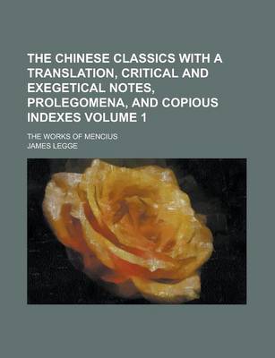 Book cover for The Chinese Classics with a Translation, Critical and Exegetical Notes, Prolegomena, and Copious Indexes; The Works of Mencius Volume 1