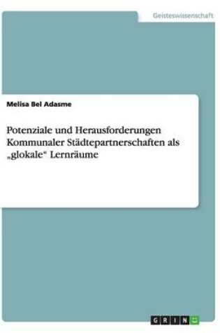 Cover of Potenziale und Herausforderungen Kommunaler Stadtepartnerschaften als "glokale Lernraume