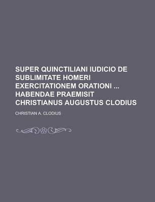 Book cover for Super Quinctiliani Iudicio de Sublimitate Homeri Exercitationem Orationi Habendae Praemisit Christianus Augustus Clodius