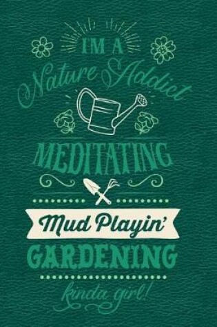 Cover of I'm a Nature Addict Meditating Mud Playin' Gardening Kinda Girl