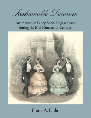 Cover of Fashionable Decorum Attire worn to Fancy Social Engagements during the Mid-Nineteenth Century