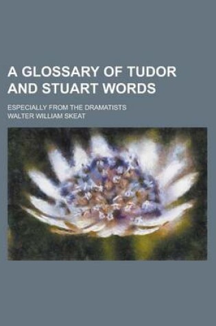 Cover of A Glossary of Tudor and Stuart Words; Especially from the Dramatists