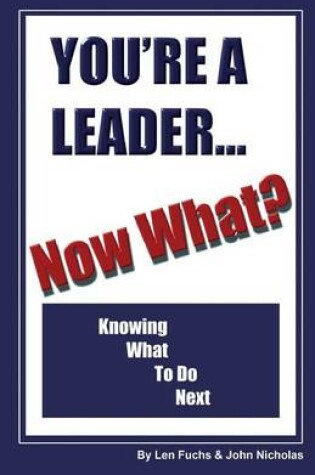 Cover of You're A Leader -Now What? Knowing What to do Next