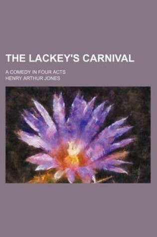 Cover of The Lackey's Carnival; A Comedy in Four Acts