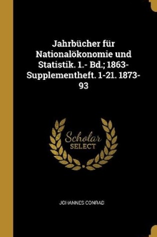 Cover of Jahrbücher Für Nationalökonomie Und Statistik. 1.- Bd.; 1863- Supplementheft. 1-21. 1873-93