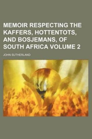 Cover of Memoir Respecting the Kaffers, Hottentots, and Bosjemans, of South Africa Volume 2