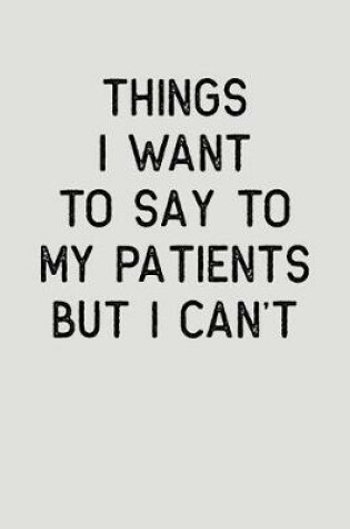 Cover of Things I Want to Say to My Patients But I Can't
