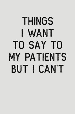 Book cover for Things I Want to Say to My Patients But I Can't