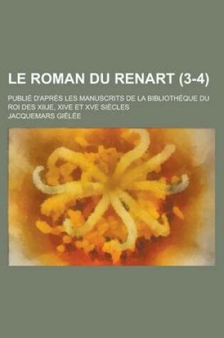 Cover of Le Roman Du Renart; Publie D'Apres Les Manuscrits de La Bibliotheque Du Roi Des Xiije, Xive Et Xve Siecles (3-4 )