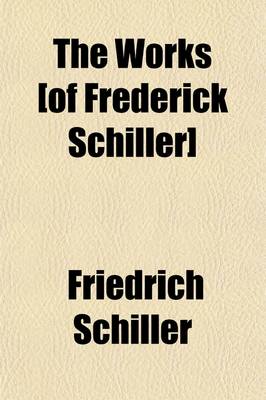 Book cover for The Works [Of Frederick Schiller]; Historical and Dramatic