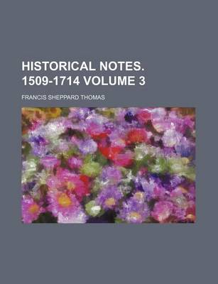 Book cover for Historical Notes. 1509-1714 Volume 3