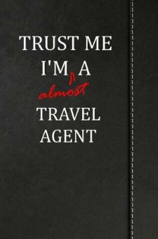 Cover of Trust Me I'm Almost a Travel Agent