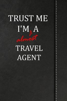 Book cover for Trust Me I'm Almost a Travel Agent