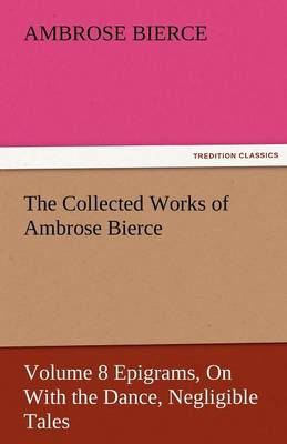 Book cover for The Collected Works of Ambrose Bierce, Volume 8 Epigrams, on with the Dance, Negligible Tales