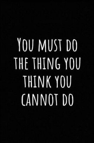 Cover of You Must Do the Thing You Think You Cannot Do