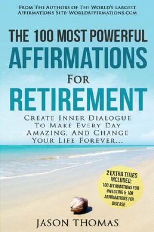 Cover of Affirmation the 100 Most Powerful Affirmations for Retirement 2 Amazing Affirmative Bonus Books Included for Investing & Disease