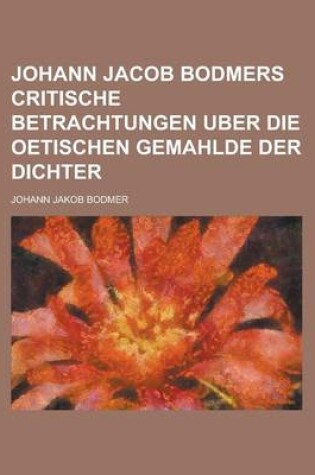 Cover of Johann Jacob Bodmers Critische Betrachtungen Uber Die Oetischen Gemahlde Der Dichter