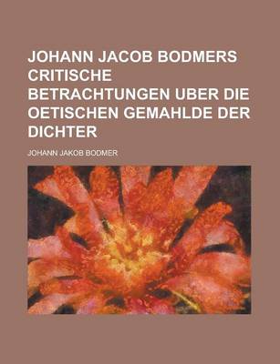 Book cover for Johann Jacob Bodmers Critische Betrachtungen Uber Die Oetischen Gemahlde Der Dichter