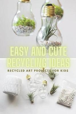 Book cover for Easy And Cute Recycling Ideas