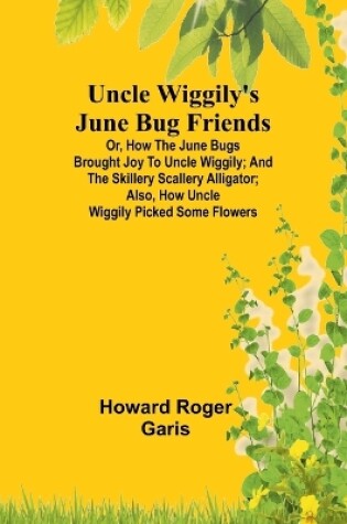 Cover of Uncle Wiggily's June Bug friends; Or, How the June Bugs brought joy to Uncle Wiggily; and The Skillery Scallery Alligator; also, How Uncle Wiggily picked some flowers