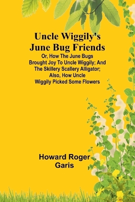 Book cover for Uncle Wiggily's June Bug friends; Or, How the June Bugs brought joy to Uncle Wiggily; and The Skillery Scallery Alligator; also, How Uncle Wiggily picked some flowers