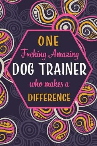 Cover of One F*cking Amazing Dog Trainer Who Makes A Difference