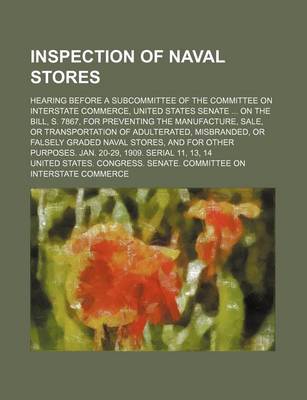 Book cover for Inspection of Naval Stores; Hearing Before a Subcommittee of the Committee on Interstate Commerce, United States Senate on the Bill, S. 7867, for Preventing the Manufacture, Sale, or Transportation of Adulterated, Misbranded, or Falsely Graded Naval Stor