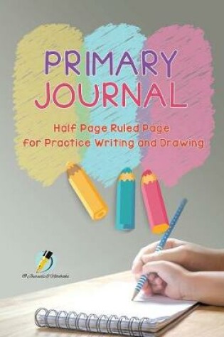 Cover of Primary Journal Half Page Ruled Pages for Practice Writing and Drawing
