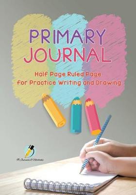 Book cover for Primary Journal Half Page Ruled Pages for Practice Writing and Drawing