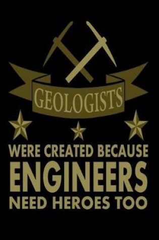 Cover of Geologists Were Created Because Engineers Need Heroes Too