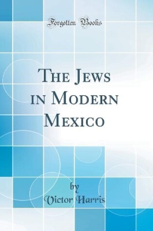 Cover of The Jews in Modern Mexico (Classic Reprint)