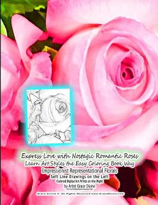 Book cover for Express Love with Nostagic Romantic Roses Learn Art Styles the Easy Coloring Book Way Impressionist Representational Florals Soft Line Drawings on the Left Colored Digital Art Prints on the Right by Artist Grace Divine