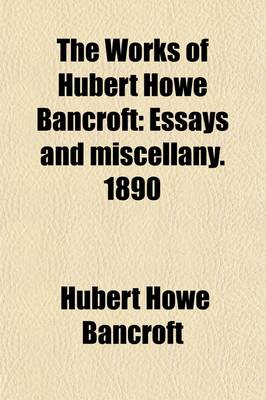 Book cover for The Works of Hubert Howe Bancroft (Volume 38); Essays and Miscellany. 1890