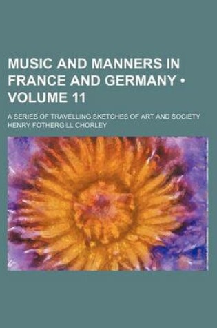 Cover of Music and Manners in France and Germany (Volume 11); A Series of Travelling Sketches of Art and Society