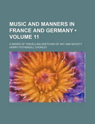 Book cover for Music and Manners in France and Germany (Volume 11); A Series of Travelling Sketches of Art and Society