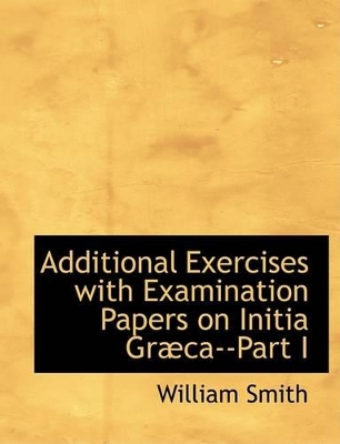 Book cover for Additional Exercises with Examination Papers on Initia Grabca--Part I